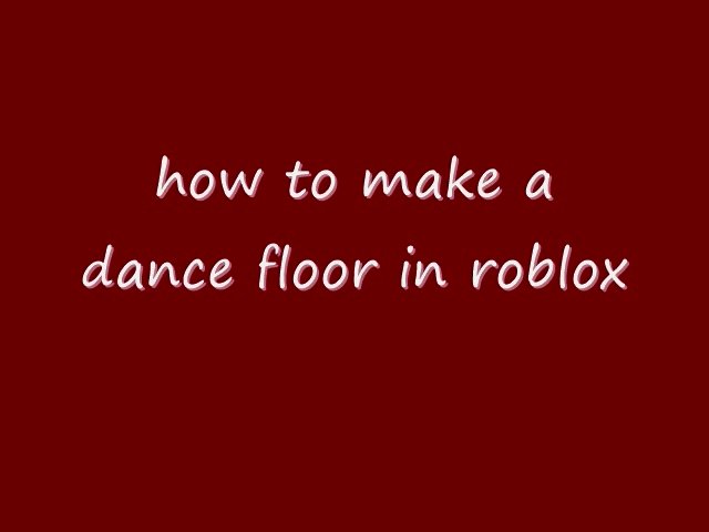 how to build a dance floor on roblox