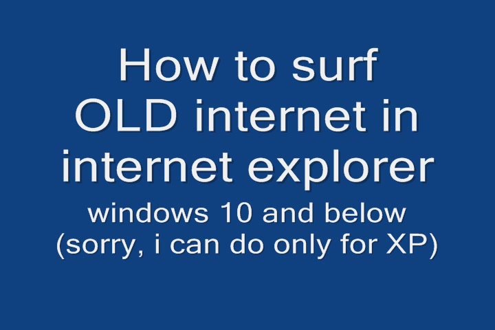 How to surf Old Internet in internet explorer (windows xp)